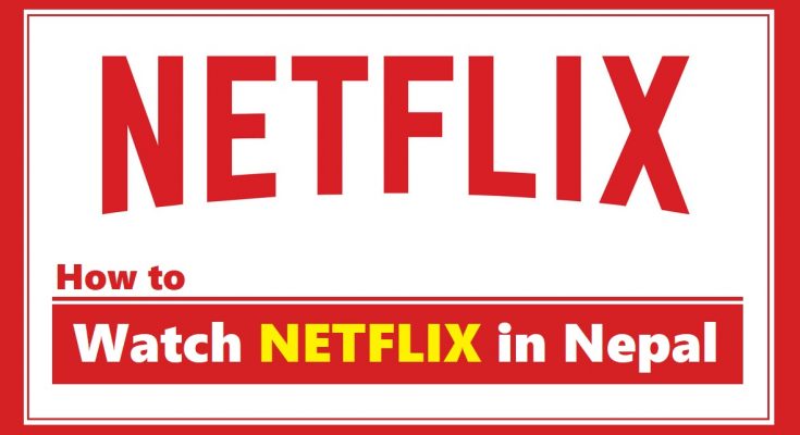 how to watch netflix movies in nepal 2022